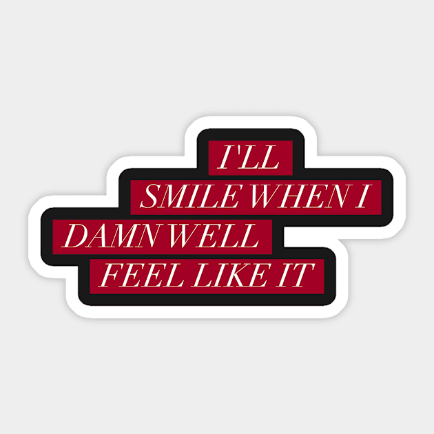 I'll smile when I damn well feel like it Sticker by mike11209